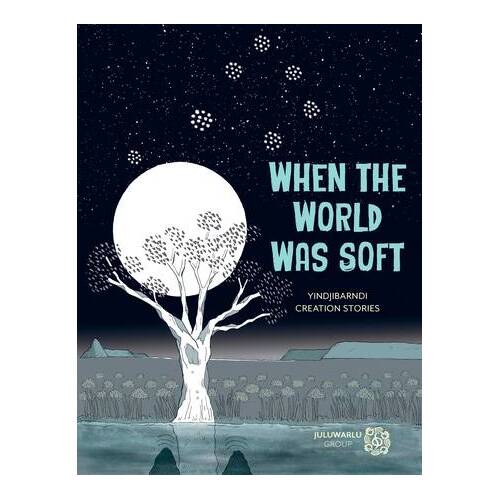 When the World Was Soft (Yindjibarndi Creation Stories) - an Aboriginal Childrens' Book